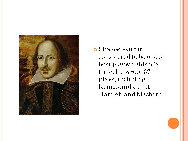 Shakespeare is considered to be one of best playwrights of all time. He wrote